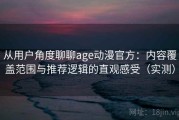 从用户角度聊聊age动漫官方：内容覆盖范围与推荐逻辑的直观感受（实测）