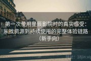 第一次使用星辰影院时的真实感受：从找资源到持续使用的完整体验链路（新手向）