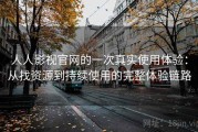 人人影视官网的一次真实使用体验：从找资源到持续使用的完整体验链路
