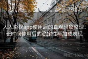 人人影视app使用后的直观印象整理：长时间使用后的稳定性与加载表现