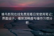 蜂鸟影院在线免费观看日常使用笔记：界面设计、播放流畅度与操作习惯分析