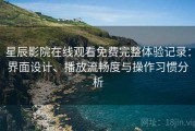 星辰影院在线观看免费完整体验记录：界面设计、播放流畅度与操作习惯分析