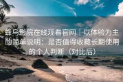 蜂鸟影院在线观看官网｜以体验为主的简单说明：是否值得收藏长期使用的个人判断（对比后）