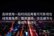 连续使用一段时间后再看可可影视在线观看免费：整体观感、交互细节与使用节奏评价