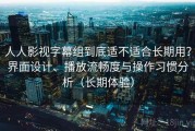人人影视字幕组到底适不适合长期用？界面设计、播放流畅度与操作习惯分析（长期体验）