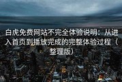 白虎免费网站不完全体验说明：从进入首页到播放完成的完整体验过程（整理版）