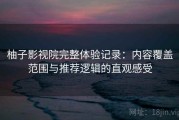 柚子影视院完整体验记录：内容覆盖范围与推荐逻辑的直观感受