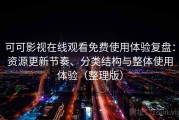 可可影视在线观看免费使用体验复盘：资源更新节奏、分类结构与整体使用体验（整理版）