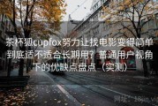 茶杯狐cupfox努力让找电影变得简单到底适不适合长期用？普通用户视角下的优缺点盘点（实测）