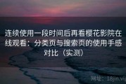 连续使用一段时间后再看樱花影院在线观看：分类页与搜索页的使用手感对比（实测）