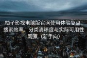 柚子影视电脑版官网使用体验复盘：搜索效率、分类清晰度与实际可用性观察（新手向）