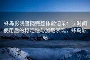 蜂鸟影院官网完整体验记录：长时间使用后的稳定性与加载表现，蜂鸟影站