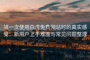 第一次使用白虎免费网站时的真实感受：新用户上手难度与常见问题整理