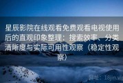 星辰影院在线观看免费观看电视使用后的直观印象整理：搜索效率、分类清晰度与实际可用性观察（稳定性观察）