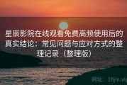 星辰影院在线观看免费高频使用后的真实结论：常见问题与应对方式的整理记录（整理版）