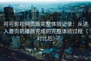 可可影视网页版完整体验记录：从进入首页到播放完成的完整体验过程（对比后）