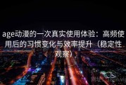 age动漫的一次真实使用体验：高频使用后的习惯变化与效率提升（稳定性观察）