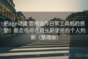 把age动漫 官网当作日常工具后的感受：是否值得收藏长期使用的个人判断（整理版）