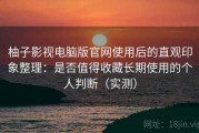 柚子影视电脑版官网使用后的直观印象整理：是否值得收藏长期使用的个人判断（实测）