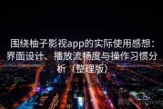 围绕柚子影视app的实际使用感想：界面设计、播放流畅度与操作习惯分析（整理版）
