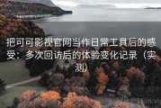 把可可影视官网当作日常工具后的感受：多次回访后的体验变化记录（实测）
