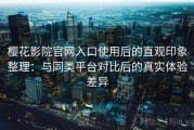樱花影院官网入口使用后的直观印象整理：与同类平台对比后的真实体验差异